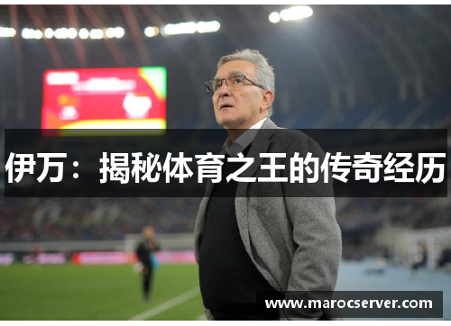 伊万：揭秘体育之王的传奇经历